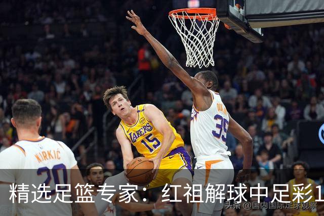 精选足篮专家：红祖解球中足彩13万 杨超擒11万